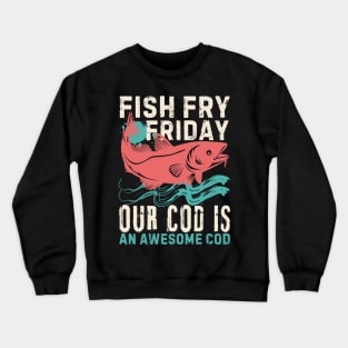 Fish Fry Friday Our Cod Is An Awesome Cod Crewneck Sweatshirt